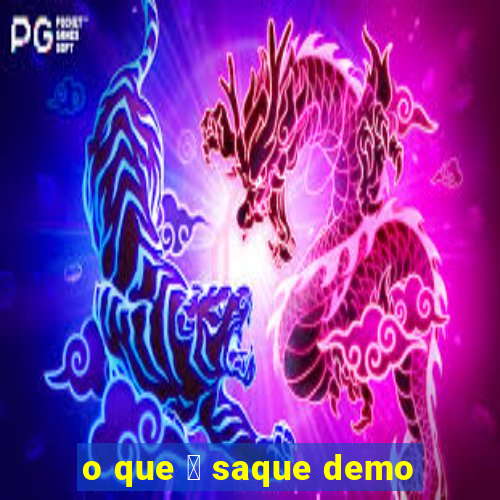 o que 茅 saque demo