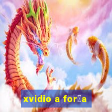 xvidio a for莽a