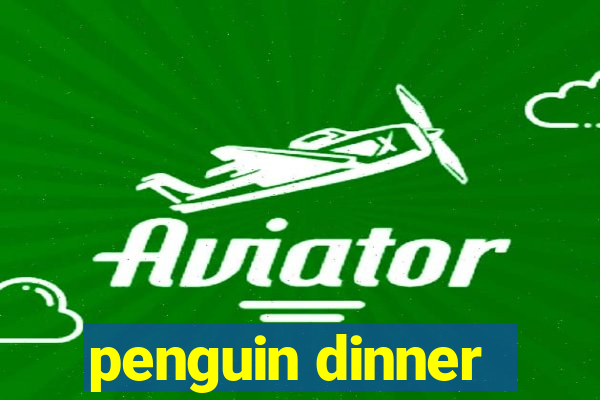 penguin dinner