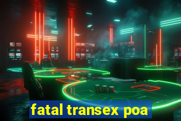 fatal transex poa