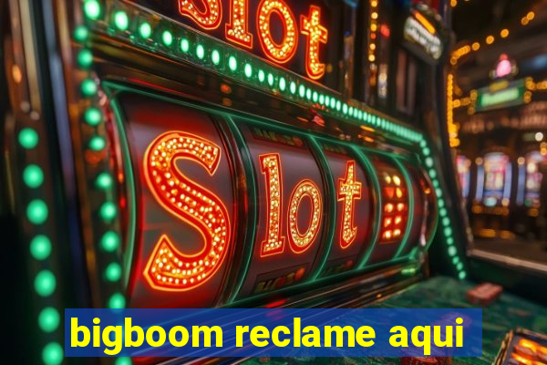 bigboom reclame aqui