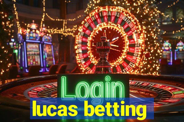 lucas betting