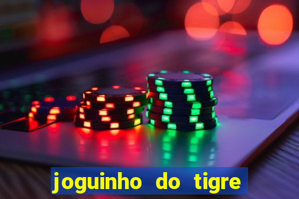 joguinho do tigre para ganhar dinheiro