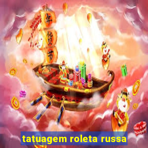 tatuagem roleta russa