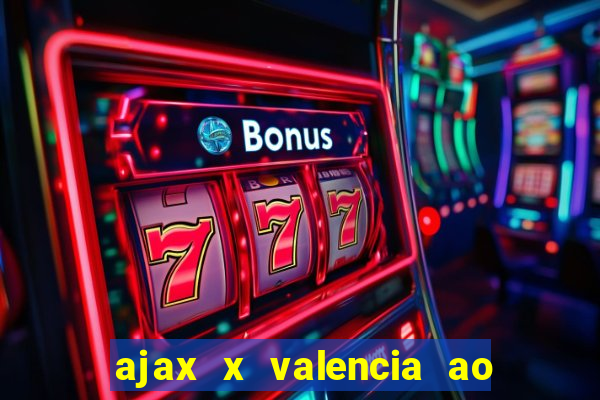 ajax x valencia ao vivo futemax