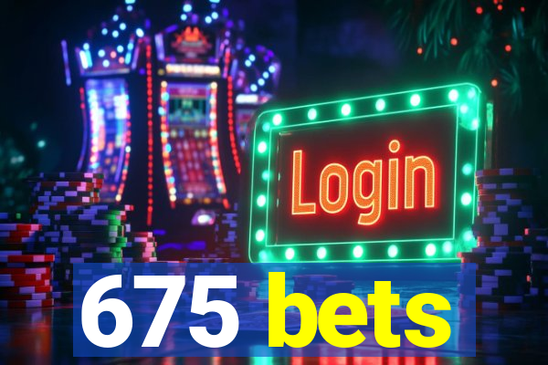 675 bets