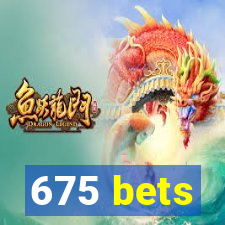 675 bets