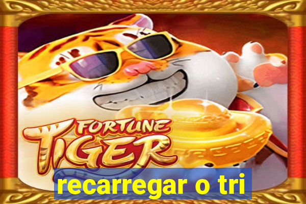 recarregar o tri