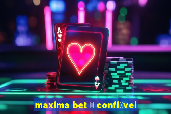 maxima bet 茅 confi谩vel