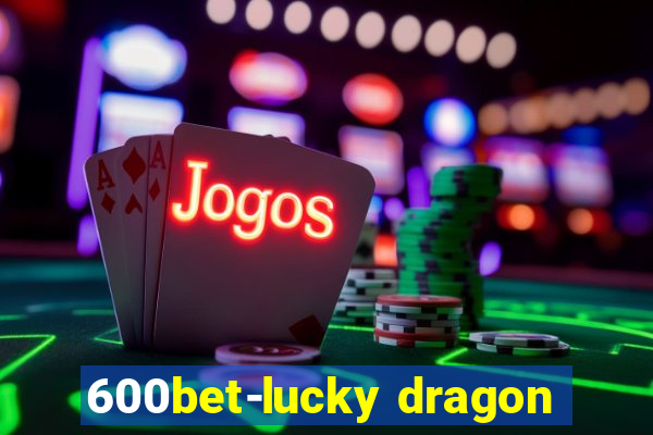 600bet-lucky dragon