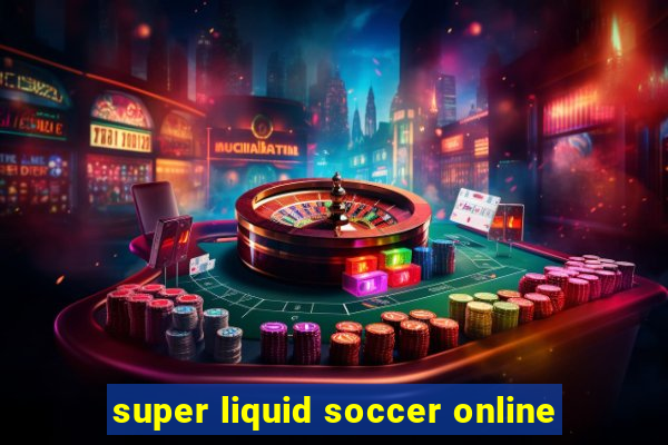 super liquid soccer online