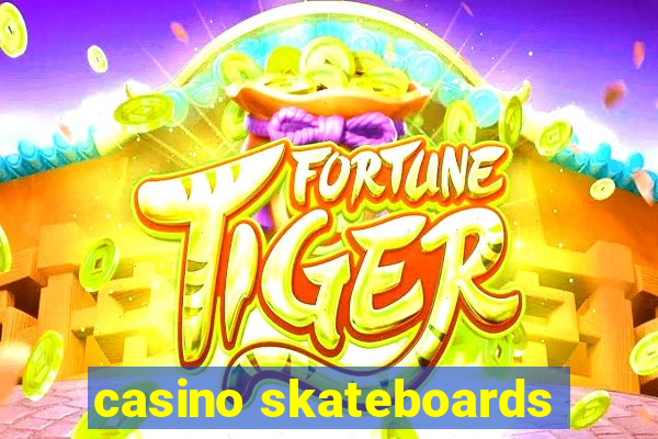 casino skateboards