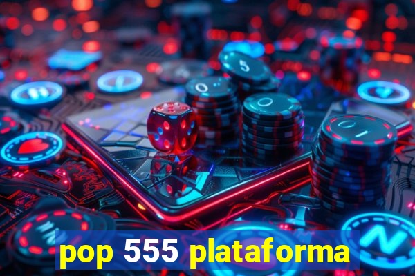 pop 555 plataforma