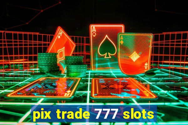 pix trade 777 slots