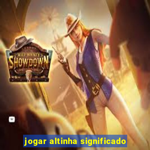 jogar altinha significado