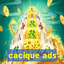 cacique ads