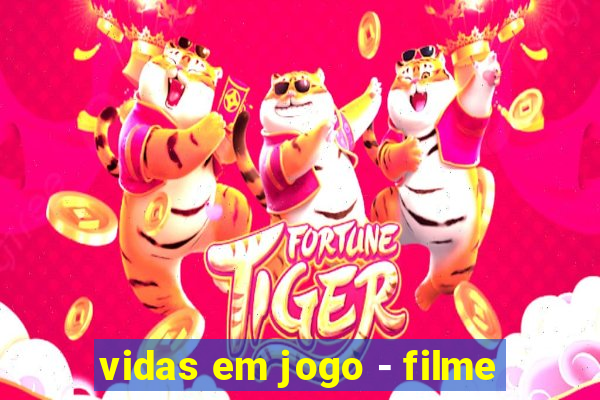 vidas em jogo - filme