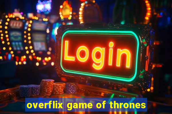 overflix game of thrones