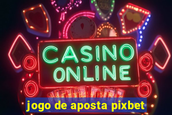 jogo de aposta pixbet