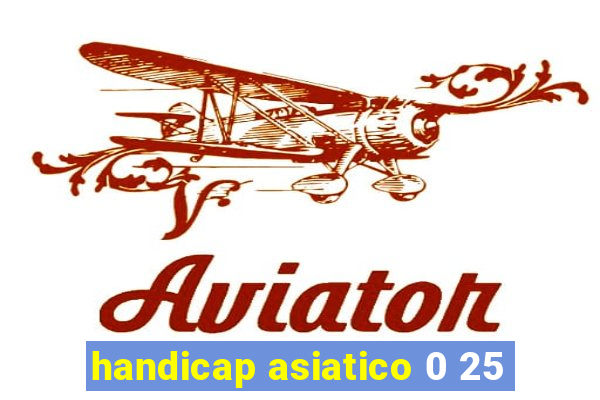 handicap asiatico 0 25