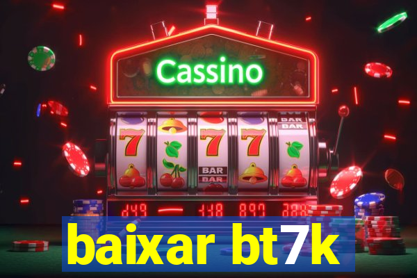 baixar bt7k