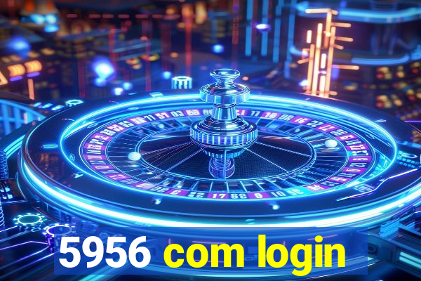 5956 com login