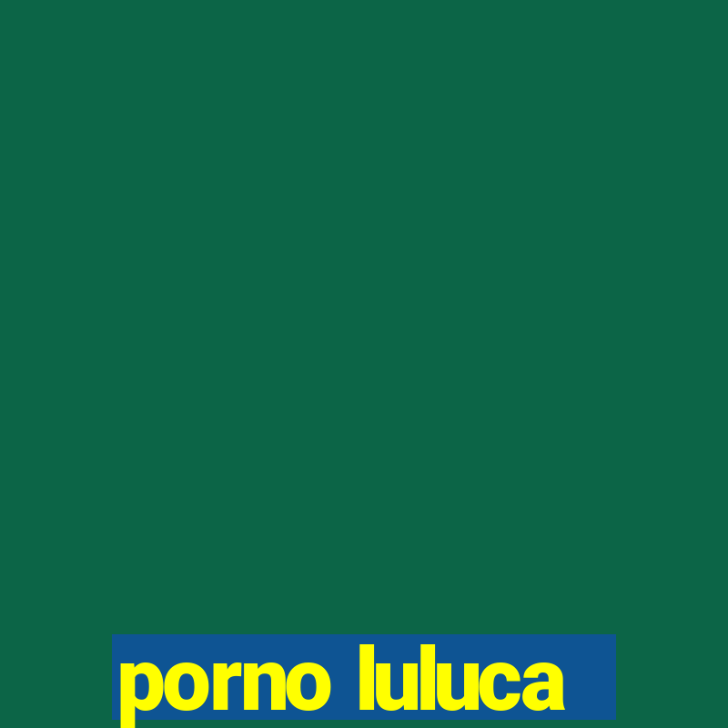 porno luluca