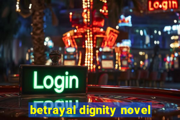 betrayal dignity novel