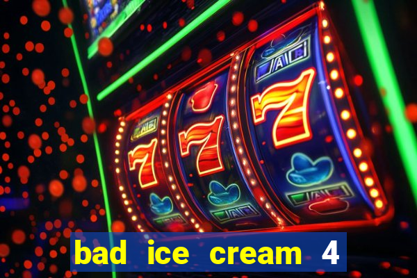 bad ice cream 4 click jogos