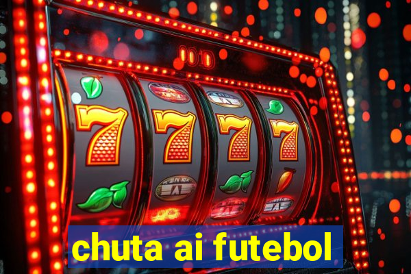 chuta ai futebol