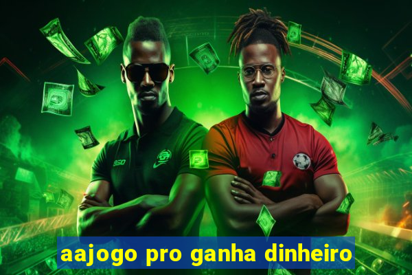 aajogo pro ganha dinheiro