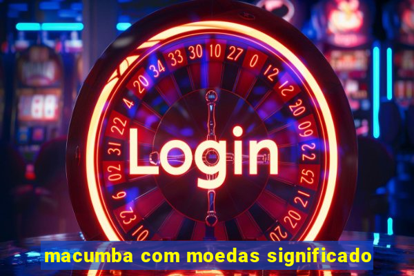 macumba com moedas significado