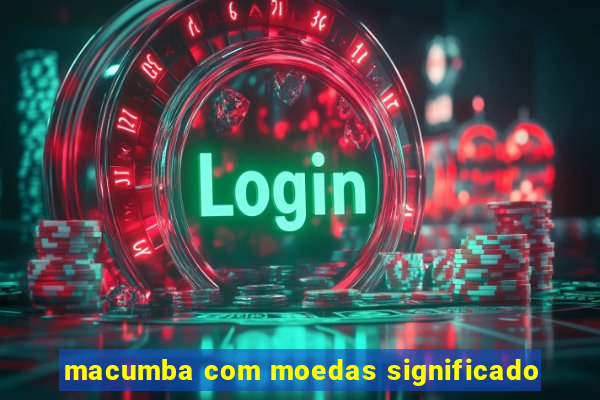 macumba com moedas significado