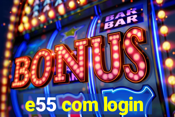 e55 com login