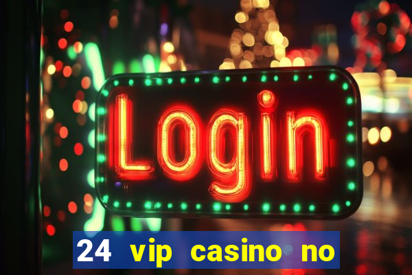 24 vip casino no deposit bonus code