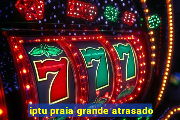 iptu praia grande atrasado