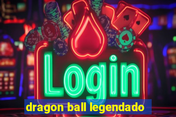 dragon ball legendado