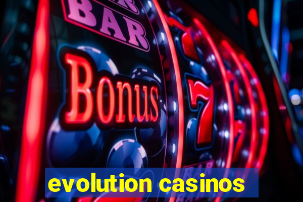 evolution casinos