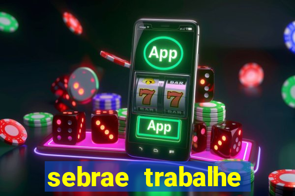 sebrae trabalhe conosco sp