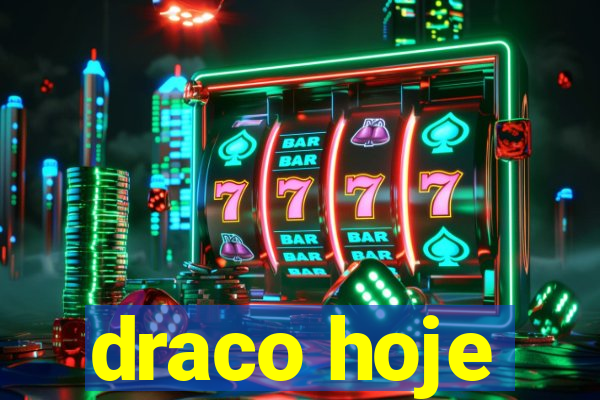 draco hoje