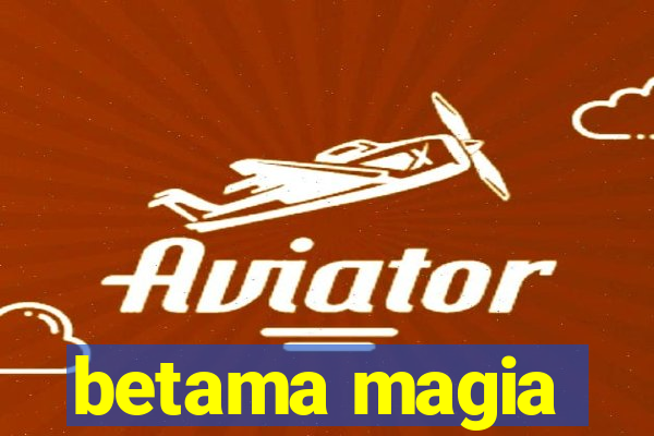 betama magia