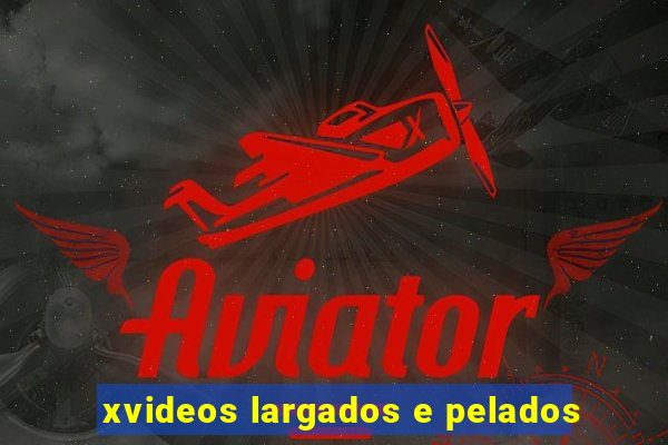 xvideos largados e pelados