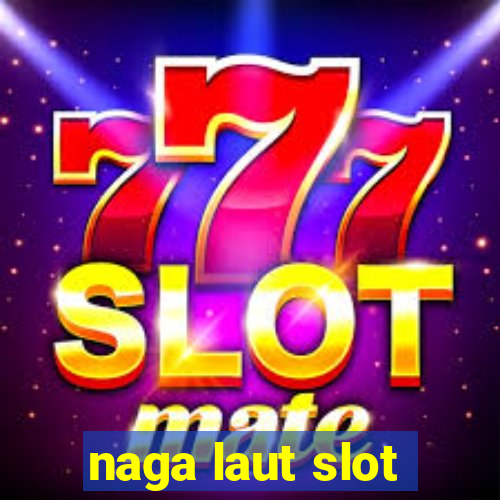 naga laut slot