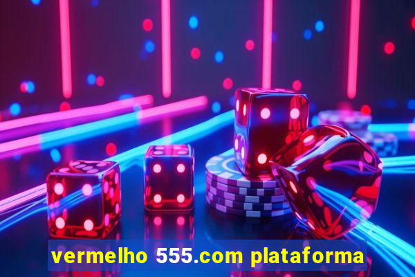 vermelho 555.com plataforma