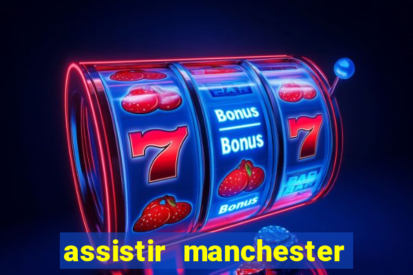 assistir manchester united multicanais