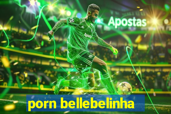 porn bellebelinha