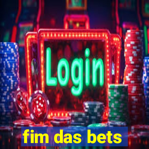 fim das bets