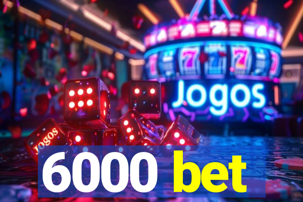 6000 bet