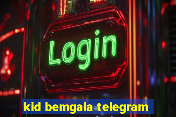 kid bemgala telegram