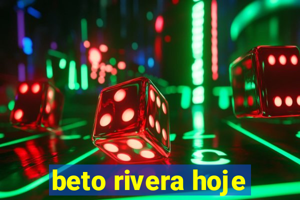 beto rivera hoje